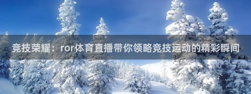 搜球体育官网：竞技荣耀：ror体育直播带你领略竞技运动的精彩瞬间