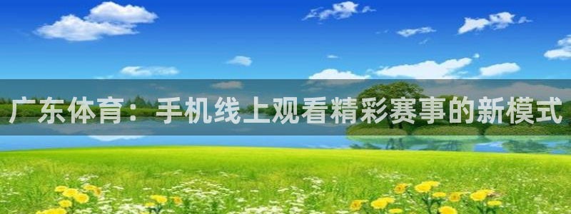 搜球吧体育直播：广东体育：手机线上观看精彩赛事的新模式